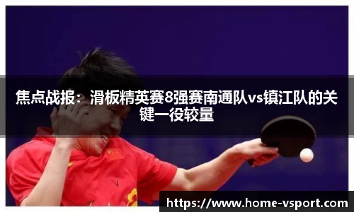 焦点战报：滑板精英赛8强赛南通队vs镇江队的关键一役较量